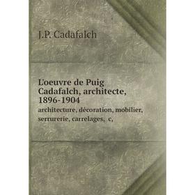 

Книга L'oeuvre de Puig Cadafalch, architecte, 1896-1904architecture, décoration, mobilier, serrurerie, carrelages