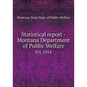

Книга Statistical report - Montana Department of Public WelfareJUL 1954. Montana. State Dept. of Public W