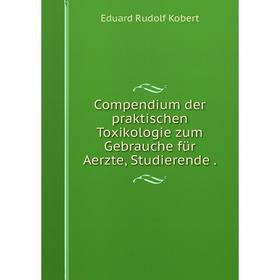 

Книга Compendium der praktischen Toxikologie zum Gebrauche für Aerzte, Studierende.