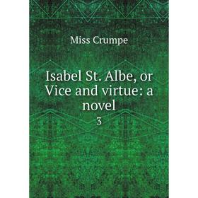 

Книга Isabel St. Albe, or Vice and virtue: a novel3