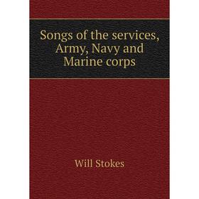 

Книга Songs of the services, Army, Navy and Marine corps. Will Stokes