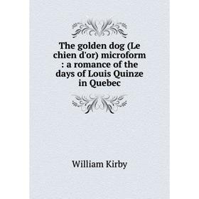 

Книга The golden dog (Le chien d'or) microform: a romance of the days of Louis Quinze in Quebec. William K