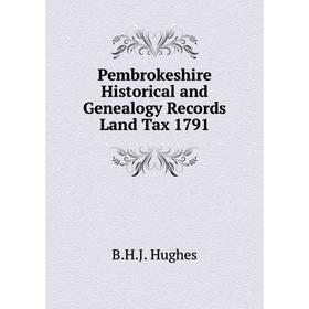 

Книга Pembrokeshire Historical and Genealogy Records Land Tax 1791. B.H.J. Hughes