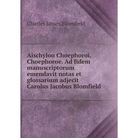

Книга Aischylou Choephoroi. Choephoroe. Ad fidem manuscriptorum emendavit notas et glossarium adjecit Carolus Jacobus Blomfield