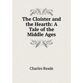 

Книга The Cloister and the Hearth: A Tale of the Middle Ages. Charles Reade