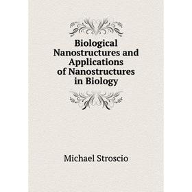 

Книга Biological Nanostructures and Applications of Nanostructures in Biology