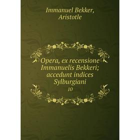 

Книга Opera, ex recensione Immanuelis Bekkeri; accedunt indices Sylburgiani 10