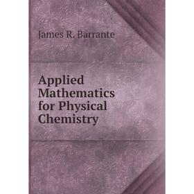 

Книга Applied Mathematics for Physical Chemistry