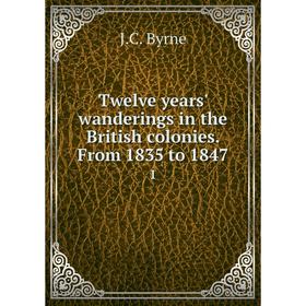 

Книга Twelve years' wanderings in the British colonies. From 1835 to 1847 1