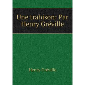 

Книга Une trahison: Par Henry Gréville