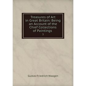 

Книга Treasures of Art in Great Britain: Being an Account of the Chief Collections of Paintings 3
