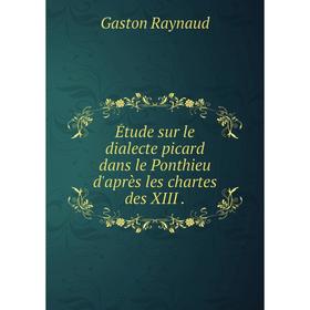 

Книга Étude sur le dialecte picard dans le Ponthieu d'après les chartes des XIII