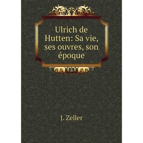 

Книга Ulrich de Hutten: Sa vie, ses ouvres, son époque