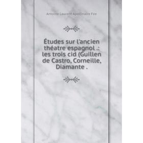 

Книга Études sur l'ancien théatre espagnol: les trois cid (Guillen de Castro, Corneille, Diamante