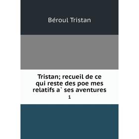 

Книга Tristan; recueil de ce qui reste des poëmes relatifs à ses aventures 1
