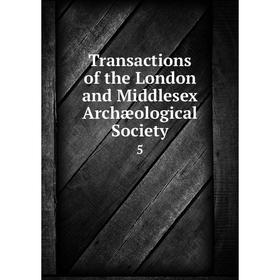 

Книга Transactions of the London and Middlesex Archæological Society 5