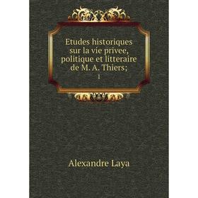 

Книга Etudes historiques sur la vie privee, politique et litteraire de M. A. Thiers; 1