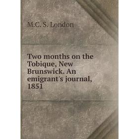 

Книга Two months on the Tobique, New Brunswick. An emigrant's journal, 1851