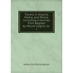 

Книга Travels in Assyria, Media and Persia, Including a Journey from Bagdad by Mount Zagros