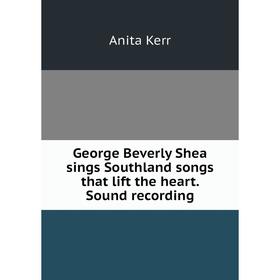 

Книга George Beverly Shea sings Southland songs that lift the heart. Sound recording