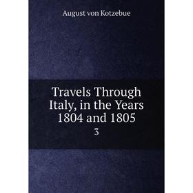 

Книга Travels Through Italy, in the Years 1804 and 1805 3