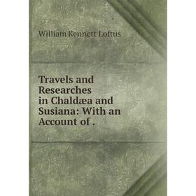 

Книга Travels and Researches in Chaldæa and Susiana: With an Account