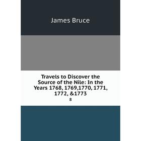 

Книга Travels to Discover the Source of the Nile: In the Years 1768, 1769, 1770, 1771, 1772, & 1773 8
