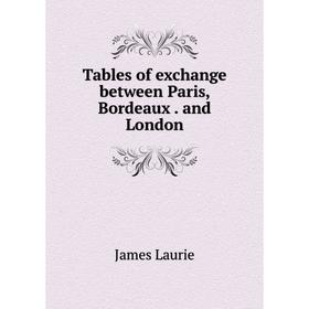 

Книга Tables of exchange between Paris, Bordeaux and London