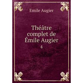 

Книга Théâtre complet de Émile Augier 4