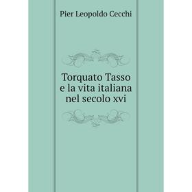 

Книга Torquato Tasso e la vita italiana nel secolo xvi
