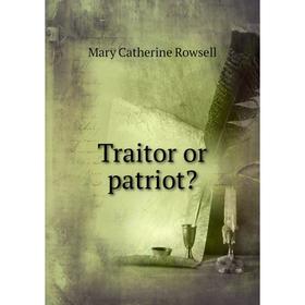 

Книга Traitor or patriot