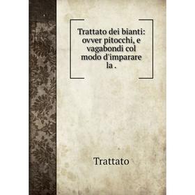 

Книга Trattato dei bianti: ovver pitocchi, e vagabondi col modo d'imparare la