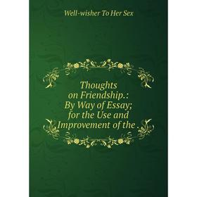 

Книга Thoughts on Friendship: By Way of Essay; for the Use and Improvement of the