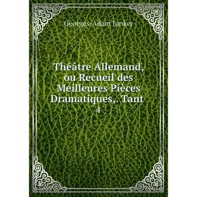 

Книга Théâtre Allemand, ou Recueil des Meilleures Pièces Dramatiques. Tant 4