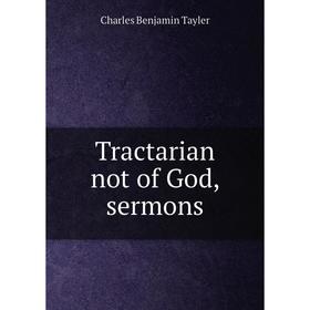 

Книга Tractarian not of God, sermons