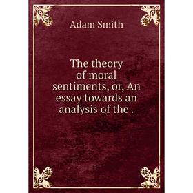 

Книга The theory of moral sentiments or An essay towards an analysis