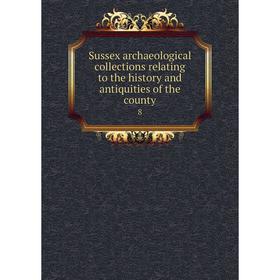 

Книга Sussex archaeological collections relating to the history and antiquities of the county 8