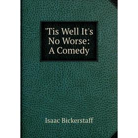 

Книга Tis Well It's No Worse: A Comedy