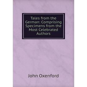 

Книга Tales from the German: Comprising Specimens from the Most Celebrated Authors