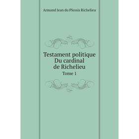 

Книга Testament politique Du cardinal de Richelieu Tome 1