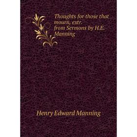 

Книга Thoughts for those that mourn, extr. from Sermons by H.E. Manning