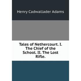 

Книга Tales of Nethercourt. I. The Chief of the School. II. The Lost Rifle