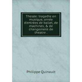 

Книга Thesée: tragedie en musique, ornée d'entrées de ballet, de machines, & de changemens de theatre