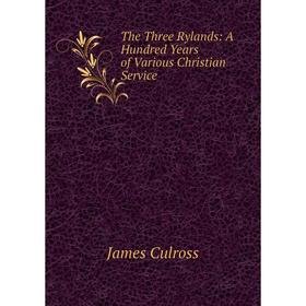 

Книга The Three Rylands: A Hundred Years of Various Christian Service