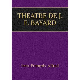 

Книга Theatre de J. F. Bayard