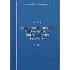 

Книга Sulle poesie toscane di Domenico il Burchiello nel secolo xv