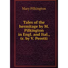 

Книга Tales of the hermitage by M. Pilkington in Engl. and Ital, tr. by V. Peretti