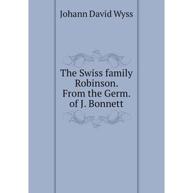 

Книга The Swiss family Robinson. From the Germ. of J. Bonnett