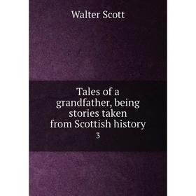 

Книга Tales of a grandfather, being stories taken from Scottish history 3