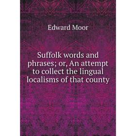 

Книга Suffolk words and phrases; or, An attempt to collect the lingual localisms of that county